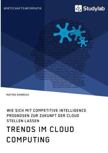 Trends Im Cloud Computing. Wie Sich Mit Competitive Intelligence Prognosen Zur Zukunft Der Cloud Stellen Lassen