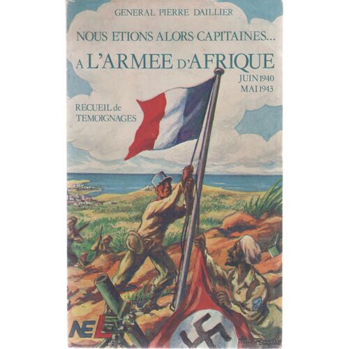 Nous Etions Alors Capitaines. A L'armee D'afrique, Recueil De Temoignages, Juin 1940-Mai 1943