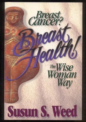 Breast Cancer ? Breast Health ! The Wise Woman Way Wise Woman Herbal Series, Book 4 Wise Woman Herbal Series