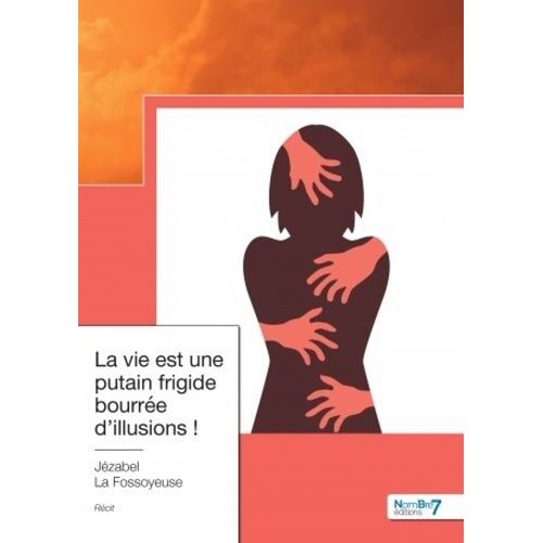 La Vie Est Une Putain Frigide Bourrée D?Illusions !