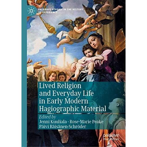 Lived Religion And Everyday Life In Early Modern Hagiographic Material