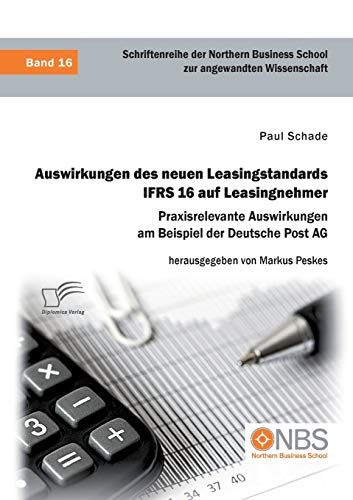 Auswirkungen Des Neuen Leasingstandards Ifrs 16 Auf Leasingnehmer. Praxisrelevante Auswirkungen Am Beispiel Der Deutsche Post Ag