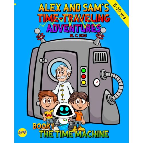 Book 1 - The Time Machine: Alex And Sam Finds The Time Machine, And Meet Roby And Professor Naxos (Alex And Sam's Time-Traveling Adventures)