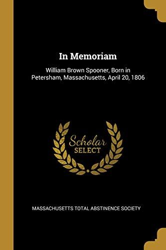In Memoriam: William Brown Spooner, Born In Petersham, Massachusetts, April 20, 1806