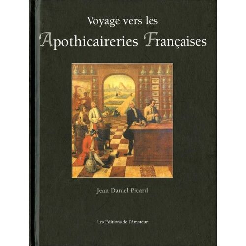 Voyage Vers Les Apothicaireries Françaises (Apohicaires Et Pharmacies - Apothicairies)