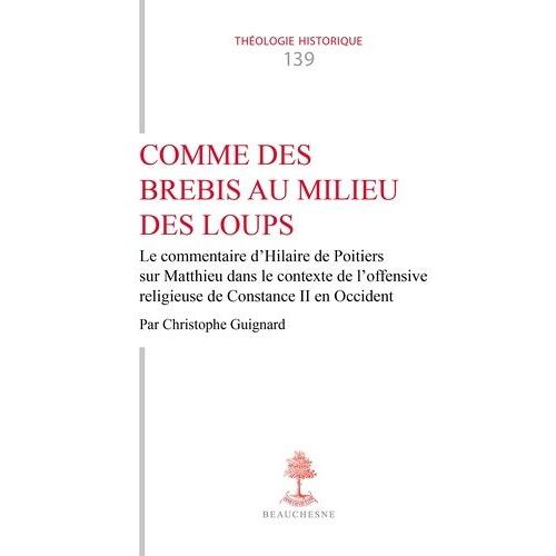 Comme Des Brebis Au Milieu Des Loups - Le Commentaire D'hilaire De Poitiers Sur Matthieu Dans Le Contexte De L'offensive Religieuse De Constance Ii En Occident