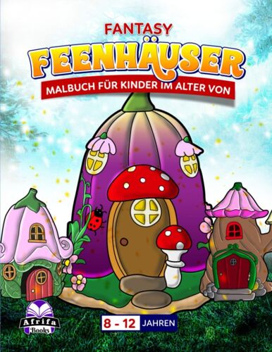 Fantasy-Feenhäuser-Malbuch Für Kinder Im Alter Von 812 Jahren: Aktivitätsbuch Zum Nachzeichnen Von Feenhäusern, Magischen Blumenhäusern Und Skurrilen Häusern