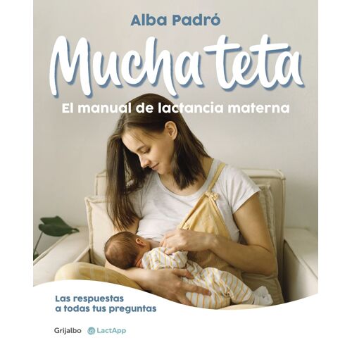 Mucha Teta. Manual De Lactancia Materna / A Lot Of Breast. A Breastfeeding Handbook