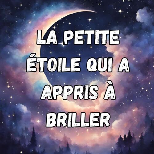 La Petite Étoile Qui A Appris À Briller: Conte Magique Pour Les Enfants Sur La Galaxie, Le Ciel Et La Lueur Des Étoiles, Enseignant De Précieuses ... Livre Illustré Pour Le Coucher Et Plus Encore