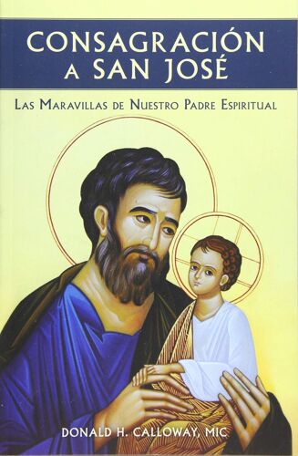 Consagracion A San Jose: Las Maravillas De Nuestro Padre Espiritual