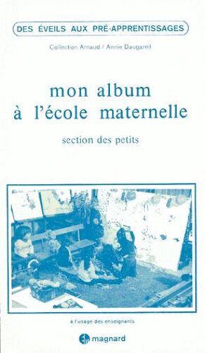 Mon Album A L'ecole Maternelle - Section Des Petits, Des Éveils Aux Pré-Apprentissages
