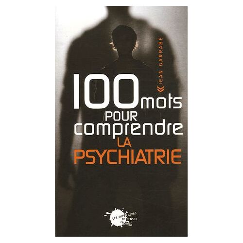 100 Mots Pour Comprendre La Psychiatrie