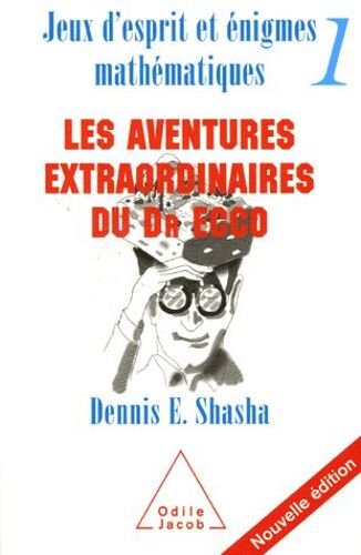 Jeux D'esprit Et Énigmes Mathématiques - Tome 1, Les Aventures Extraordinaires Du Dr Ecco