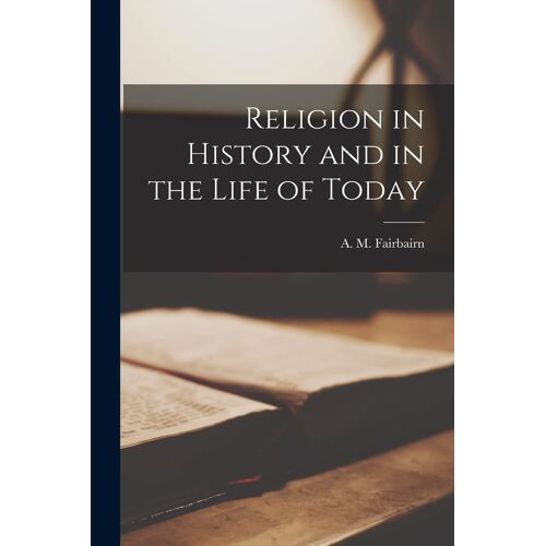 Religion In History And In The Life Of Today [Microform]