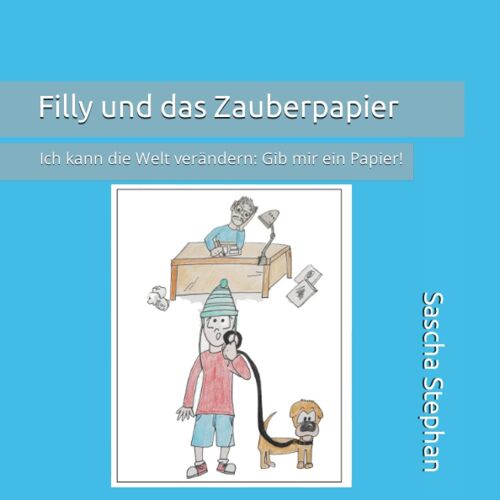 Filly Und Das Zauberpapier: Ich Kann Die Welt Verändern: Gib Mir Ein Papier!