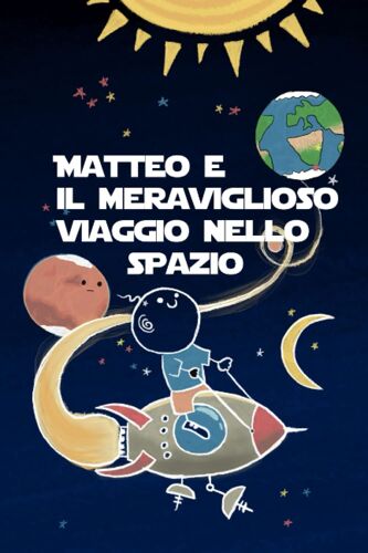 Matteo E Il Meraviglioso Viaggio Nello Spazio: 1 (Matteo Alla Scoperta Dello Spazio)