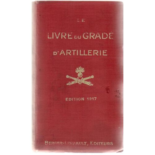 Le Livre Du Gradé D'artillerie À L'usage Des Élèves Brigadiers, Brigadiers Et Sous Officiers D'artillerie De Campagne