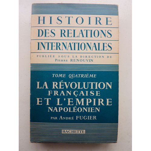 Histoire Des Relations Internationales - Tome 4 La Révolution Française Et L'empire Napoléonien Par André Fugier