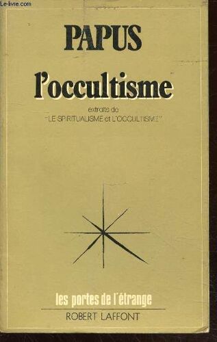 L Occultisme : Extraits De Le Spiritualisme Et L Occultisme Précédé De Etude Et Portrait De Papus (Collection : Les Portes De L Étrange)