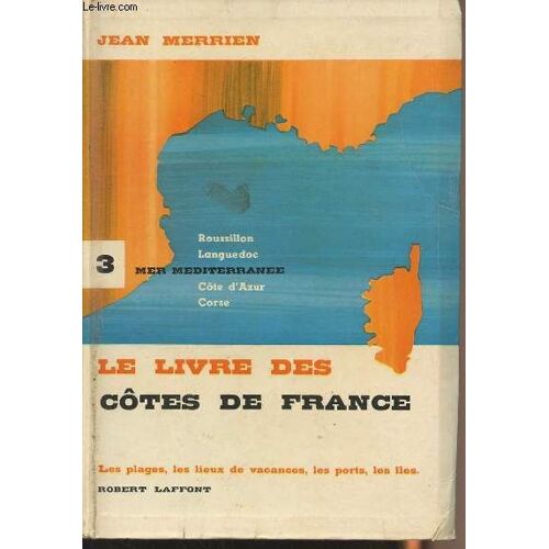 Le Livre Des Côtes De France - T.3: Mer Méditerranée (Roussillon, Languedoc, Côte D Azur, Corse)