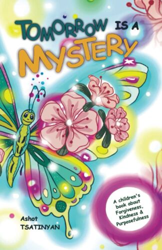 Tomorrow Is A Mystery: A Children's Book About Forgiveness, Kindness And Purposefulness