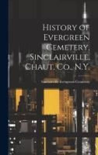 History Of Evergreen Cemetery, Sinclairville, Chaut. Co., N.Y.