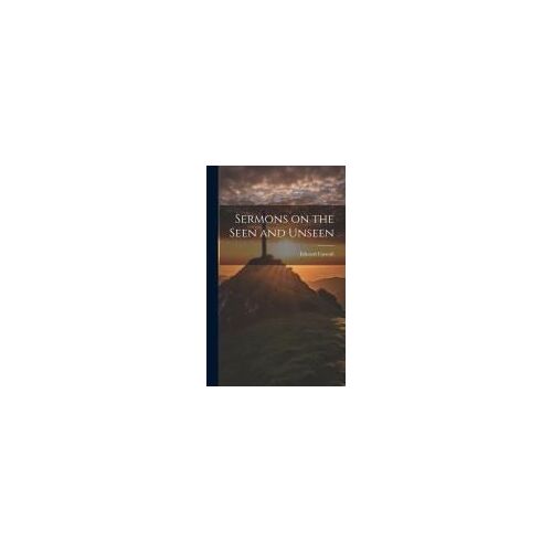 Sermons On The Seen And Unseen