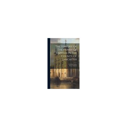 The History Of The Parish Of Bispham In The County Of Lancaster
