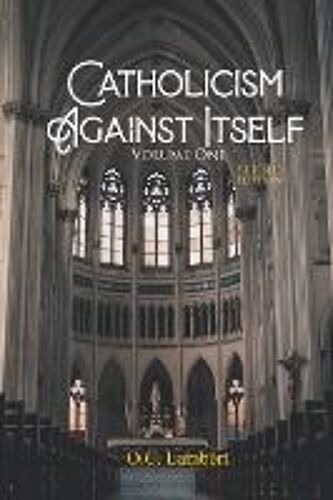 Catholicism Against Itself (Volume One) (Revised Edition)