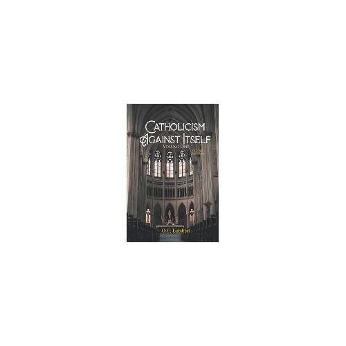 Catholicism Against Itself (Volume One) (Revised Edition)