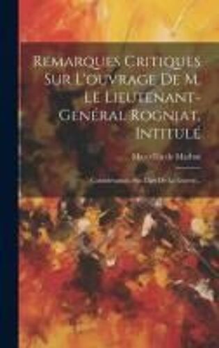 Remarques Critiques Sur L'ouvrage De M. Le Lieutenant-Général Rogniat, Intitulé: Considérations Sur L'art De La Guerre...