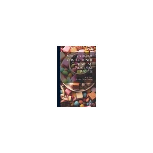 Modern Retail Confectioner, Containing Practical Recipes