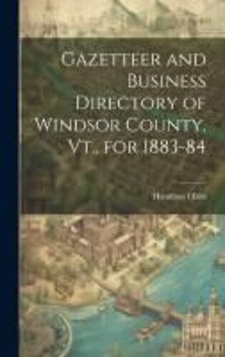 Gazetteer And Business Directory Of Windsor County, Vt., For 1883-84