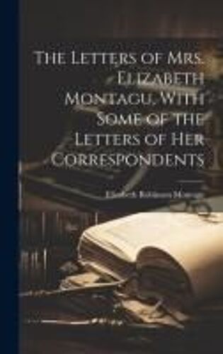 The Letters Of Mrs. Elizabeth Montagu, With Some Of The Letters Of Her Correspondents