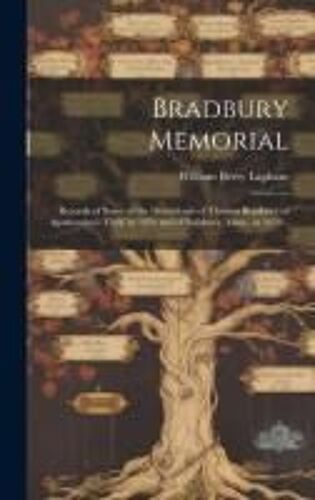 Bradbury Memorial: Records Of Some Of The Decendants Of Thomas Bradbury Of Agamenticus (York) In 1634 And Of Salisbury, Mass., In 1638 ..