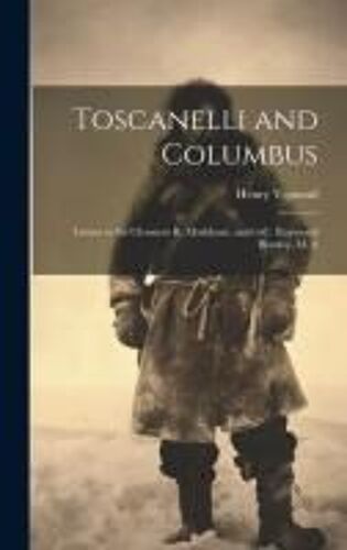 Toscanelli And Columbus: Letters To Sir Clements R. Markham...And Toc. Raymond Beazley, M. A