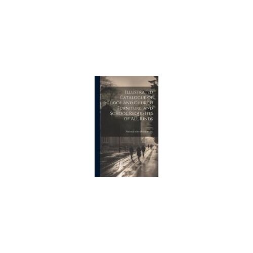 Illustrated Catalogue Of School And Church Furniture, And School Requisites Of All Kinds