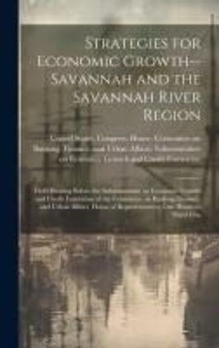 Strategies For Economic Growth--Savannah And The Savannah River Region: Field Hearing Before The Subcommittee On Economic Growth And Credit Formation