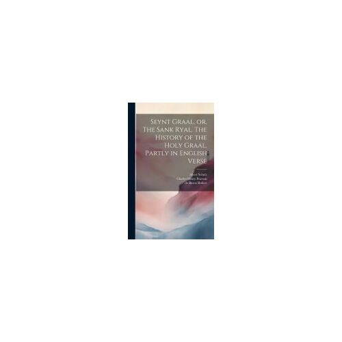 Seynt Graal, Or, The Sank Ryal. The History Of The Holy Graal, Partly In English Verse