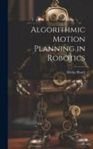 Algorithmic Motion Planning In Robotics