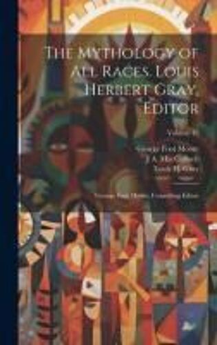 The Mythology Of All Races. Louis Herbert Gray, Editor; George Foot Moore, Consulting Editor; Volume 12