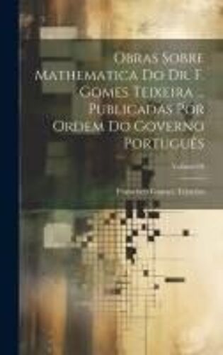 Obras Sobre Mathematica Do Dr. F. Gomes Teixeira ... Publicadas Por Ordem Do Governo Português; Volume 04