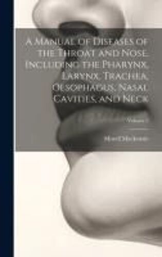 A Manual Of Diseases Of The Throat And Nose, Including The Pharynx, Larynx, Trachea, Oesophagus, Nasal Cavities, And Neck; Volume 2