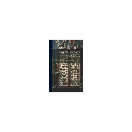 The World Of Wonders: A Record Of Things Wonderful In Nature, Science, And Art ..