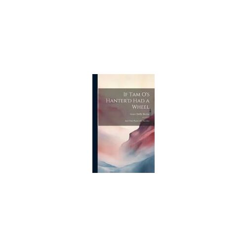 If Tam O's Hanter'd Had A Wheel: And Other Poems And Sketches