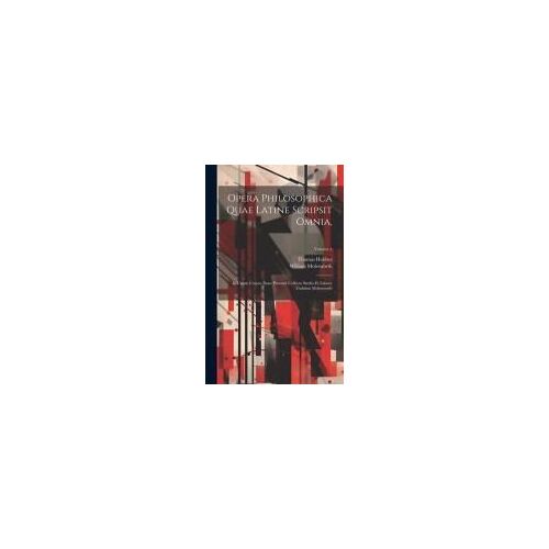 Opera Philosophica Quae Latine Scripsit Omnia,: In Unum Corpus Nunc Primum Collecta Studio Et Labore Gulielmi Molesworth; Volume 4