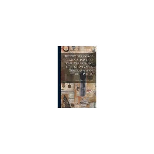 History Of George G. Meade Post No. One, Department Of Pennsylvania, Grand Army Of The Republic