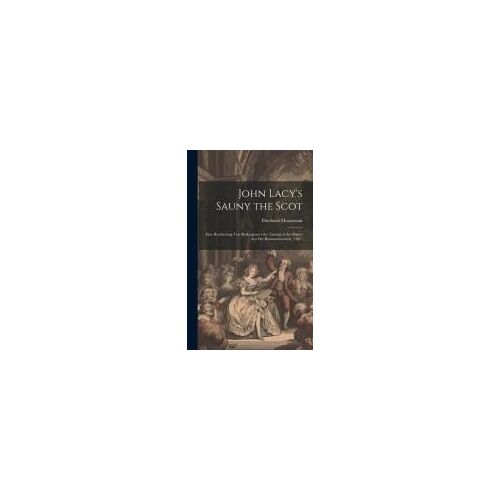 John Lacy's Sauny The Scot: Eine Bearbeitung Von Shakespeare's The Taming Of The Shrew, Aus Der Restaurationszeit. (1667)