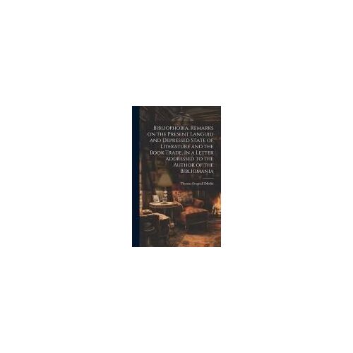 Bibliophobia. Remarks On The Present Languid And Depressed State Of Literature And The Book Trade. In A Letter Addressed To The Author Of The Bibliomania