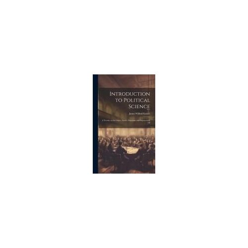 Introduction To Political Science; A Treatise On The Origin, Nature, Functions, And Organization Of